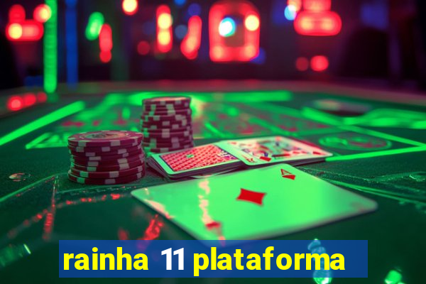 rainha 11 plataforma