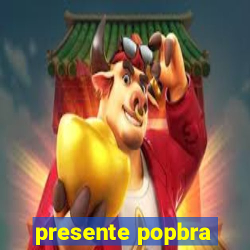 presente popbra