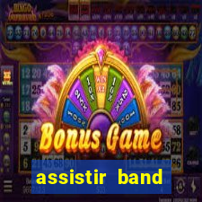 assistir band online ao vivo gratis