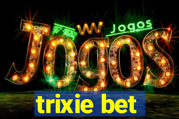 trixie bet