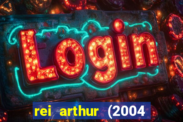 rei arthur (2004 assistir online)