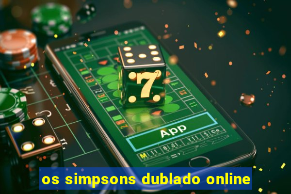 os simpsons dublado online