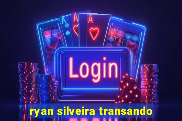 ryan silveira transando