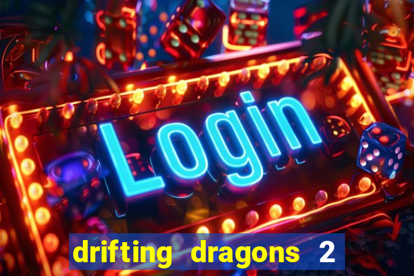 drifting dragons 2 temporada drifting dragons vai ter