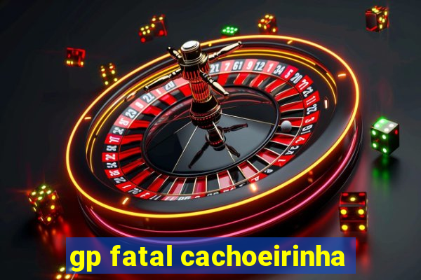 gp fatal cachoeirinha