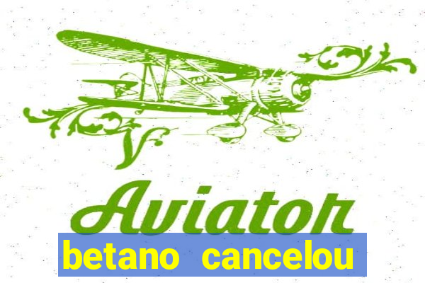 betano cancelou minha conta