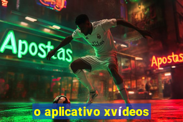 o aplicativo xvídeos