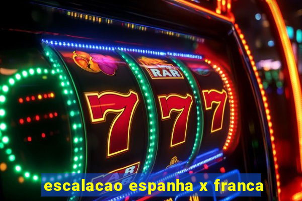 escalacao espanha x franca