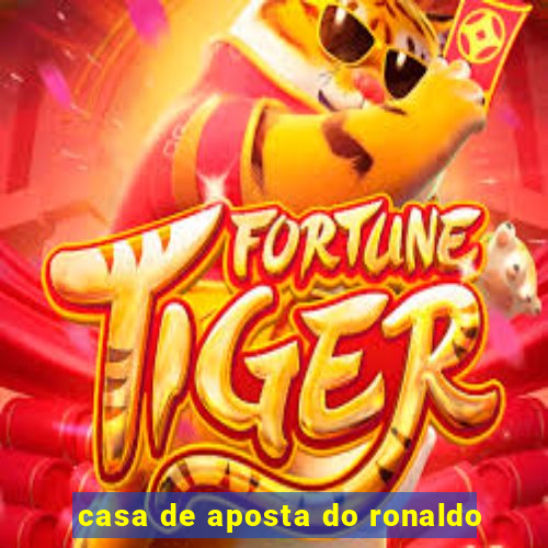 casa de aposta do ronaldo