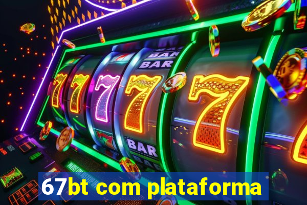 67bt com plataforma