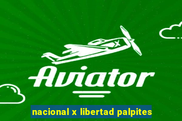 nacional x libertad palpites