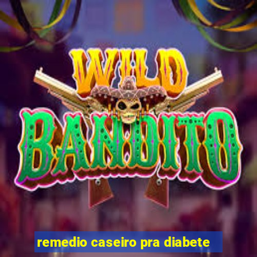 remedio caseiro pra diabete