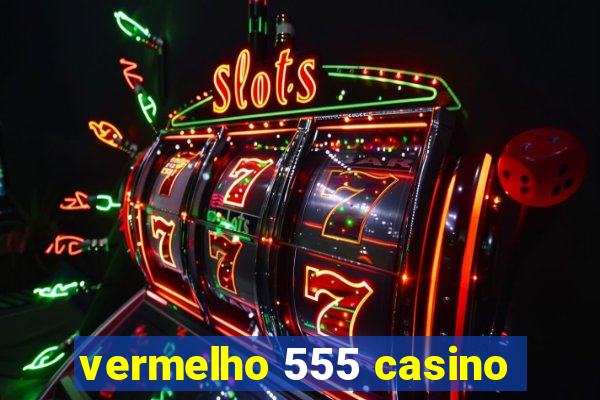 vermelho 555 casino