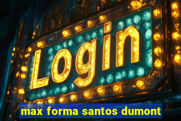 max forma santos dumont