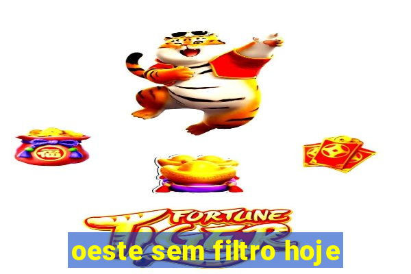 oeste sem filtro hoje