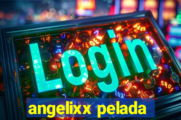 angelixx pelada