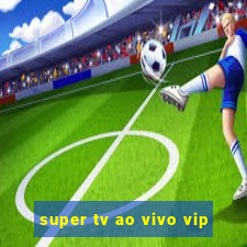 super tv ao vivo vip