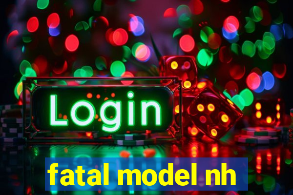 fatal model nh