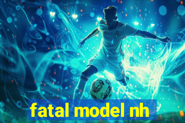 fatal model nh