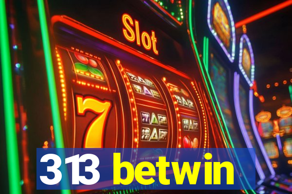 313 betwin