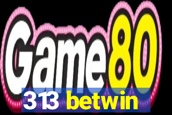 313 betwin