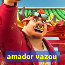 amador vazou