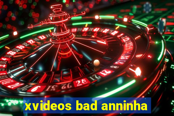 xvideos bad anninha