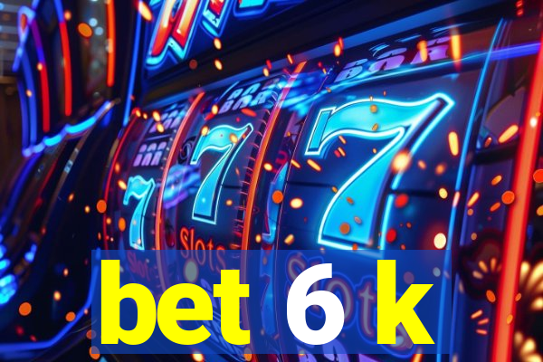 bet 6 k