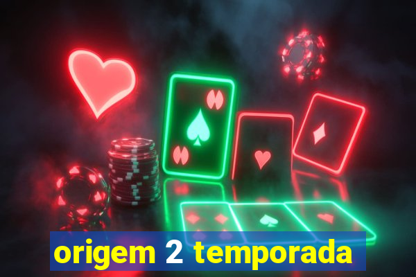 origem 2 temporada