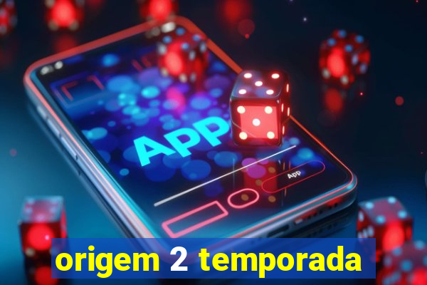 origem 2 temporada