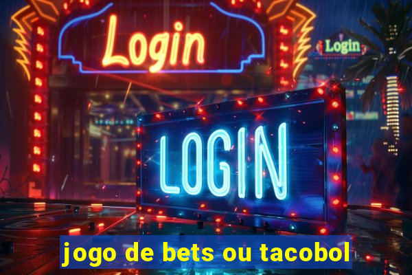 jogo de bets ou tacobol