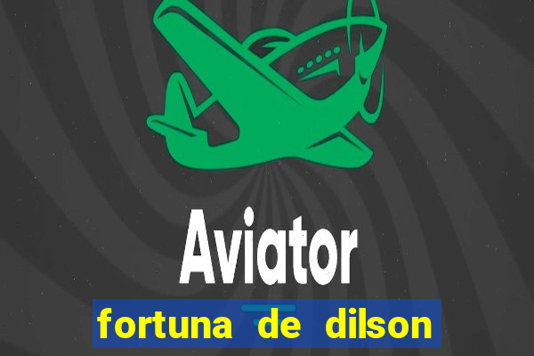 fortuna de dilson pereira da silva