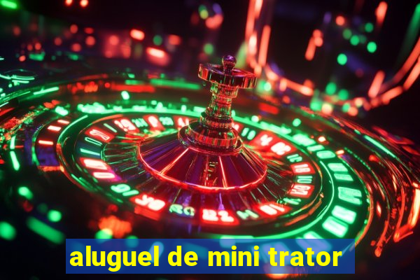 aluguel de mini trator