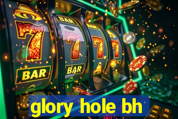 glory hole bh