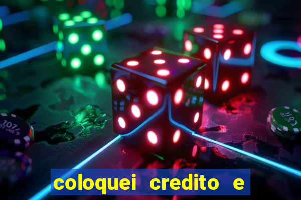 coloquei credito e nao caiu vivo