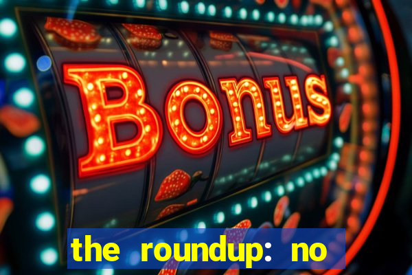 the roundup: no way out dublado download