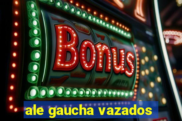 ale gaucha vazados