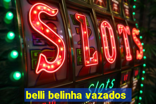 belli belinha vazados