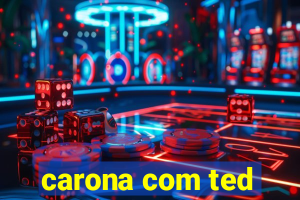 carona com ted