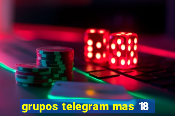 grupos telegram mas 18