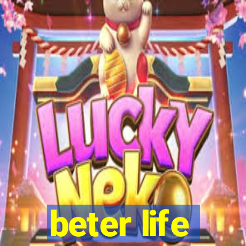beter life