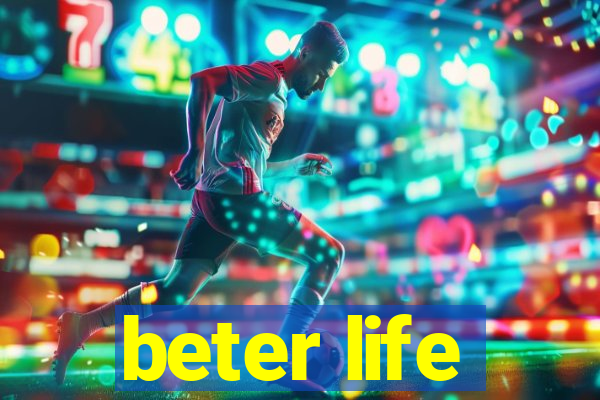 beter life