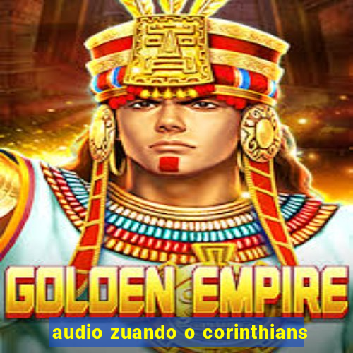 audio zuando o corinthians