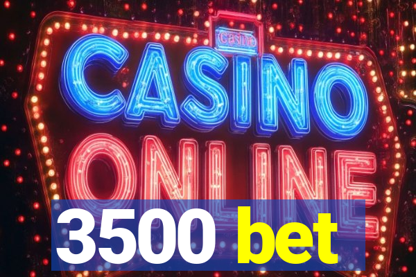 3500 bet