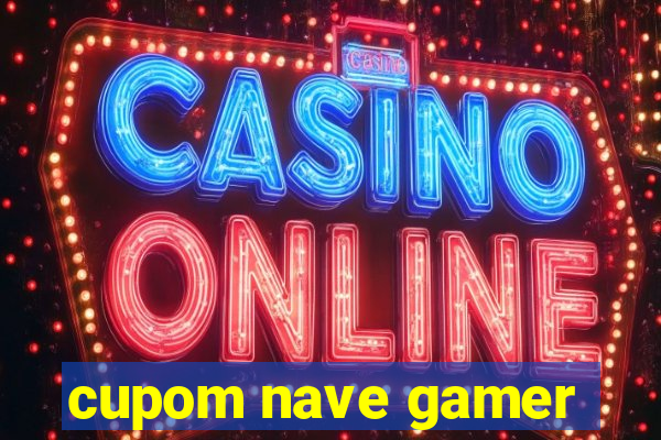 cupom nave gamer