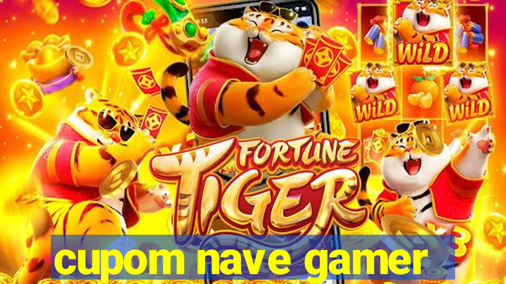 cupom nave gamer