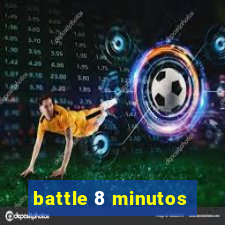battle 8 minutos