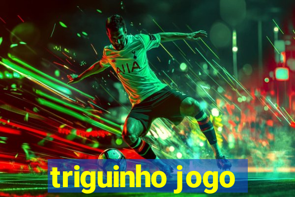 triguinho jogo