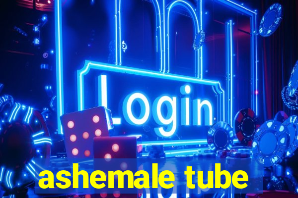 ashemale tube