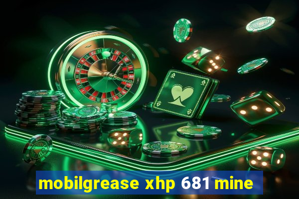 mobilgrease xhp 681 mine